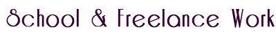 School & Freelance Work