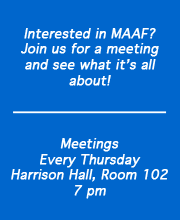 Interested in MAAF? Join us for a meeting and see what it's all about! Meetings Every Thursday Harrison Hall, Room 102 7 pm